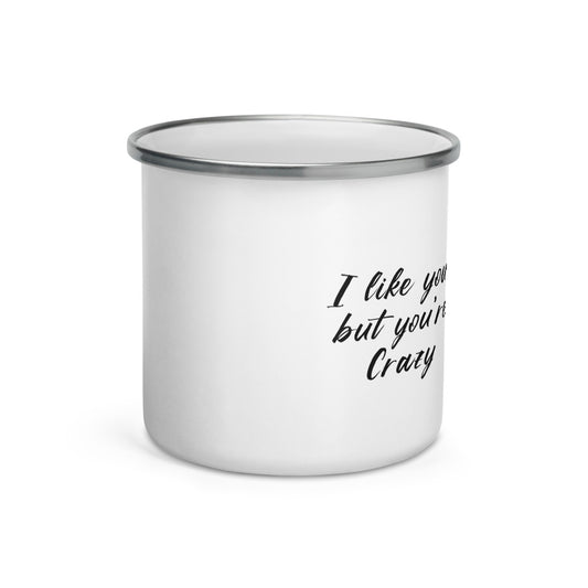 I like you, but you're crazy Enamel Mug